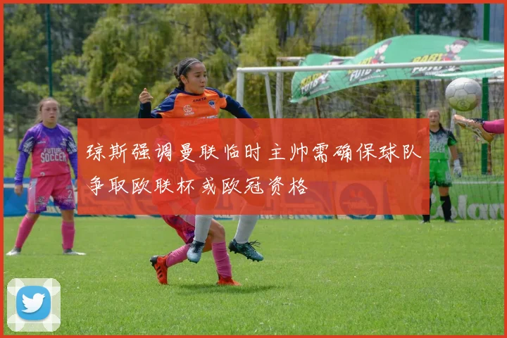 琼斯强调曼联临时主帅需确保球队争取欧联杯或欧冠资格