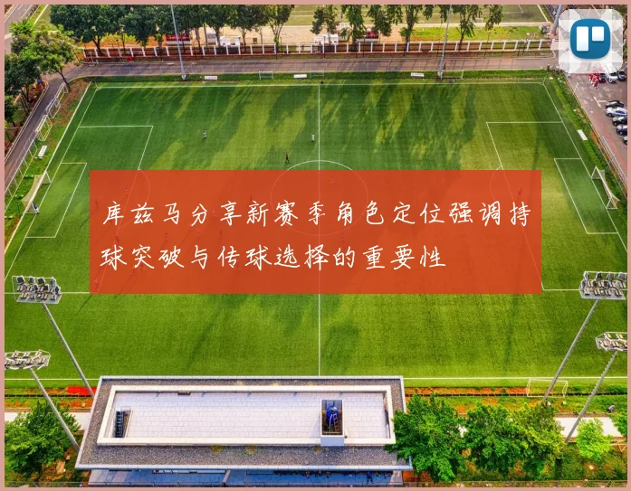 库兹马分享新赛季角色定位强调持球突破与传球选择的重要性