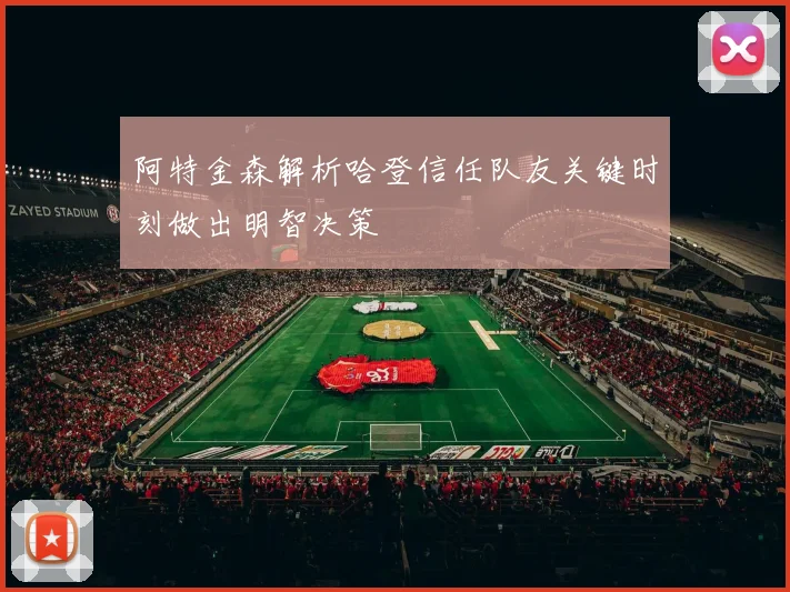 阿特金森解析哈登信任队友关键时刻做出明智决策