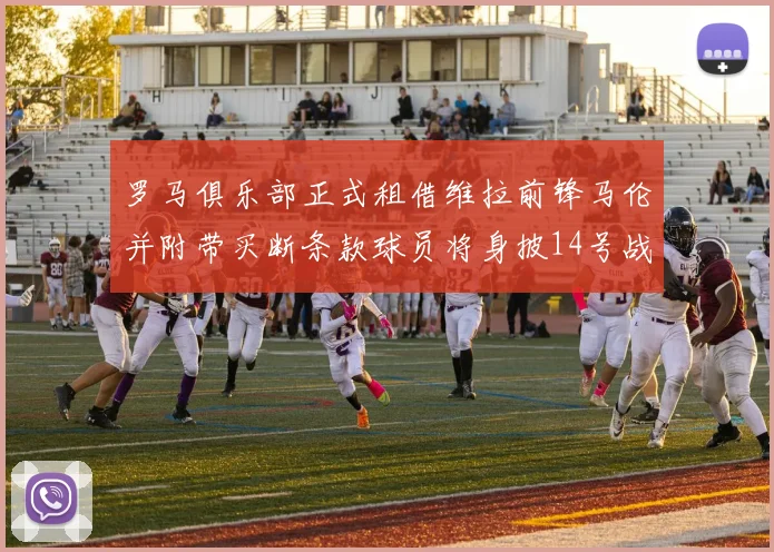 罗马俱乐部正式租借维拉前锋马伦并附带买断条款球员将身披14号战袍