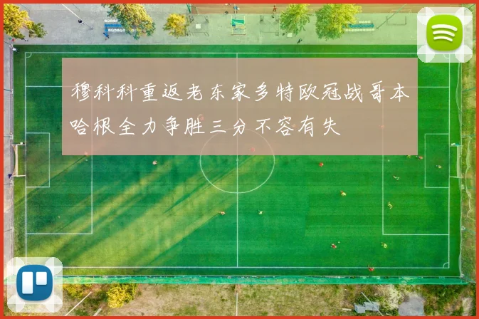 穆科科重返老东家多特欧冠战哥本哈根全力争胜三分不容有失