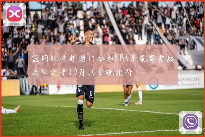 篮网队将赴澳门参加NBA季前赛首战太阳定于10月10日晚进行