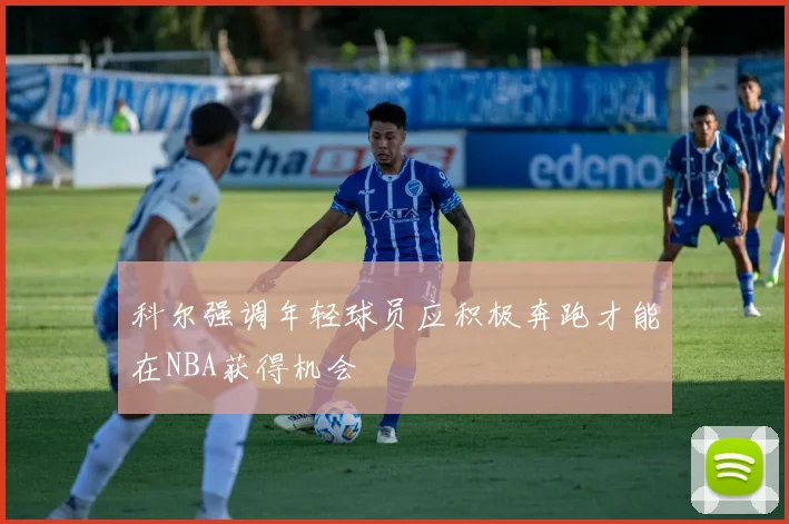 科尔强调年轻球员应积极奔跑才能在NBA获得机会